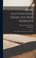 Bible Illustrations From the New Hebrides: With Notices of the Progress of the Mission