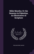 Bible Months; Or the Seasons in Palestine, As Illustrative of Scripture