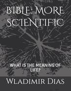 Bible: More Scientific: What Is the Meaning of Life?
