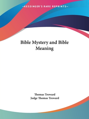 Bible Mystery and Bible Meaning - Troward, Thomas, Judge, and Troward, Judge Thomas