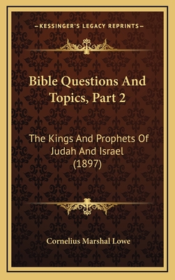 Bible Questions and Topics, Part 2: The Kings and Prophets of Judah and Israel (1897) - Lowe, Cornelius Marshal