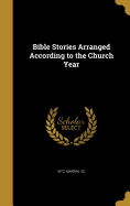 Bible Stories Arranged According to the Church Year