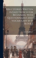 Bible Stories, Written in Easy French for Beginners. With Questionnaires and Vocabulary by P. Blout