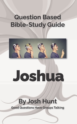 Bible Study Guide -- Joshua: Good Questions Have Small Groups Talking - Hunt, Josh