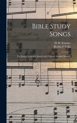 Bible Study Songs [microform]: for Junior Societies, Junior and Primary Sunday Schools - Towner, Daniel Brink (Creator), and Vella, Bertha F