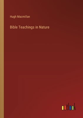 Bible Teachings in Nature - MacMillan, Hugh