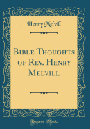 Bible Thoughts of REV. Henry Melvill (Classic Reprint)