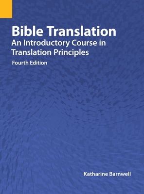 Bible Translation: An Introductory Course in Translation Principles, Fourth Edition - Barnwell, Katharine