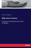 Bible view of slavery: A discourse, delivered at the Jewish synagogue