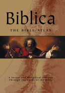 Biblica: The Bible Atlas - A Social and Historical Journey Through the Lands of the Bible
