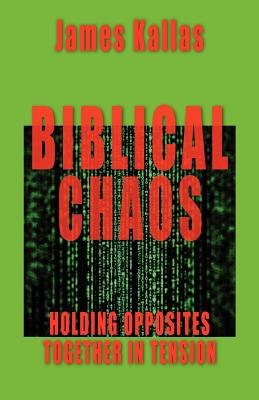 Biblical Chaos: Holding Opposites Together in Tension - Kallas, James