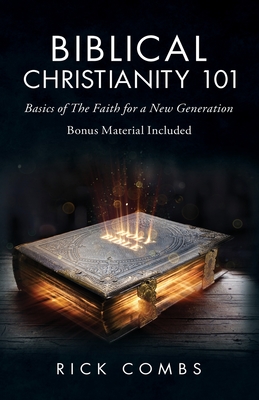 Biblical Christianity 101: Basics of the Faith for a New Generation - Combs, Rick