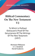 Biblical Commentary on the New Testament V2: To Which Is Prefixed Olshausen's Proof of the Genuineness of the Writings of the New Testament (1857)