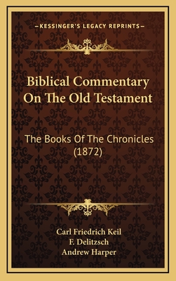 Biblical Commentary on the Old Testament: The Books of the Chronicles (1872) - Keil, Carl Friedrich, and Delitzsch, F, and Harper, Andrew (Translated by)