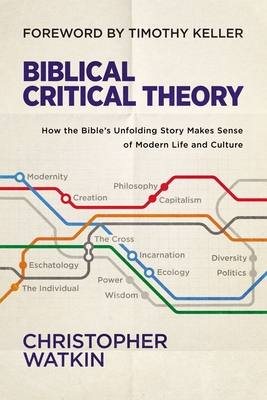 Biblical Critical Theory: How the Bible's Unfolding Story Makes Sense of Modern Life and Culture - Watkin, Christopher