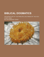 Biblical Dogmatics: An Exposition of the Principal Doctrines of the Holy Scriptures