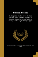 Biblical Essays: Or, Exegetical Studies on the Books of Job and Jonah, Ezekiel's Prophecy of Gog and Magog, St. Peter's "Spirits in Prison," and the Key to the Apocalypse