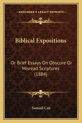 Biblical Expositions: Or Brief Essays on Obscure or Misread Scriptures (1884) - Cox, Samuel