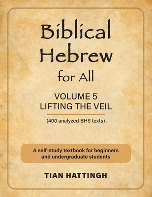 Biblical Hebrew for All: Volume 5 (Lifting the Veil) - Second Edition - Hattingh, Tian, and Lbbe, Prof. (Foreword by)