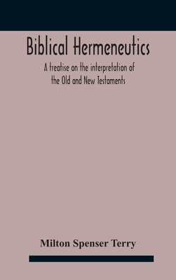 Biblical hermeneutics: a treatise on the interpretation of the Old and New Testaments - Spenser Terry, Milton