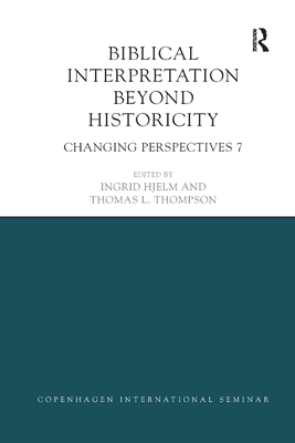 Biblical Interpretation Beyond Historicity: Changing Perspectives 7 - Hjelm, Ingrid (Editor), and Thompson, Thomas (Editor)