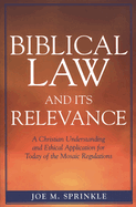 Biblical Law and Its Relevance: A Christian Understanding and Ethical Application for Today of the Mosaic Regulations