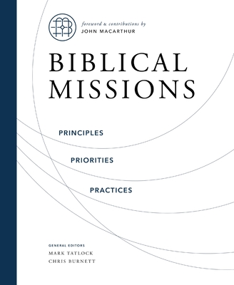 Biblical Missions: Principles, Priorities, and Practices - Burnett, Chris (Editor), and Tatlock, Mark (Editor)