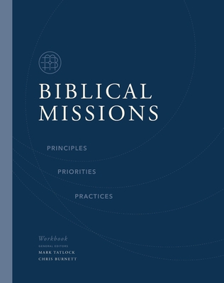 Biblical Missions Workbook: Principles, Priorities, and Practices - Burnett, Chris (Editor), and Tatlock, Mark (Editor), and Thomas Nelson
