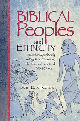 Biblical Peoples and Ethnicity: An Archaeological Study of Egyptians, Canaanites, Philistines, and Early Israel (ca. 1300-1100 B.C.E.) - Killebrew, Ann E