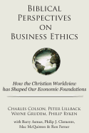 Biblical Perspectives on Business Ethics: How the Christian Worldview Has Shaped Our Economic Foundations - Colson, Charles, and Grudem, Wayne, and Lillback, Peter