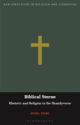 Biblical Sterne: Rhetoric and Religion in the Shandyverse - Stark, Ryan J, and Mason, Emma (Editor), and Knight, Mark (Editor)