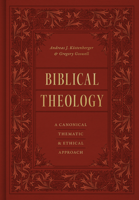 Biblical Theology: A Canonical, Thematic, and Ethical Approach - Kstenberger, Andreas J, and Goswell, Gregory