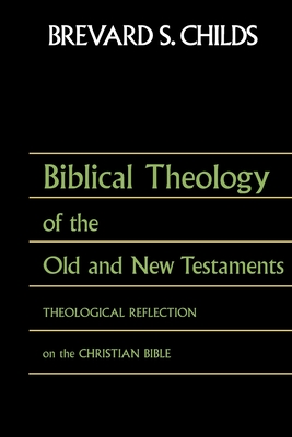 Biblical Theology of Old Test and New Test: Theological Reflection on the Christian Bible - Childs, Brevard S