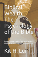 Biblical Wealth: The Psychology of the Bible: Conversations with a Bot on practical biblical tools to manage money wisely