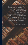 ... Bibliografa De La Segunda Guerra De Independencia Cubana Y De La Hispano-Yankee