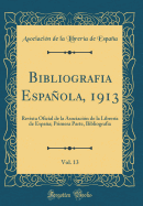 Bibliografia Espaola, 1913, Vol. 13: Revista Oficial de la Asociaci?n de la Librer?a de Espaa; Primera Parte, Bibliografia (Classic Reprint)