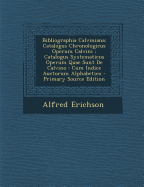 Bibliographia Calviniana: Catalogus Chronologicus Operum Calvini: Catalogus Systematicus Operum Quae Sunt De Calvino: Cum Indice Auctorum Alphabetico