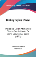 Bibliographia Daciei: Indice de Scrieri Attingetore Directu Seu Indirectu de Vechii Locuitori AI Daciei (1872)