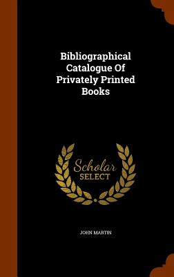 Bibliographical Catalogue Of Privately Printed Books - Martin, John