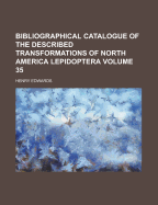 Bibliographical Catalogue of the Described Transformations of North America Lepidoptera (Classic Reprint)