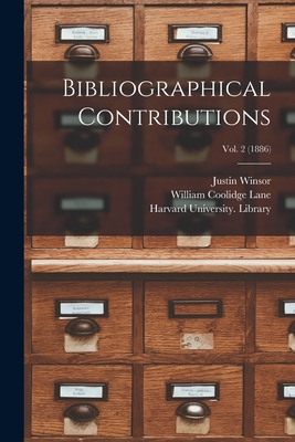 Bibliographical Contributions; vol. 2 (1886) - Winsor, Justin 1831-1897, and Lane, William Coolidge 1859-1931, and Harvard University Library (Creator)