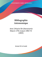 Bibliographie Astronomique: Avec L'Hisoire De L'Astronomie Depuis 1781 Jusqu'a 1802 V2 (1803)