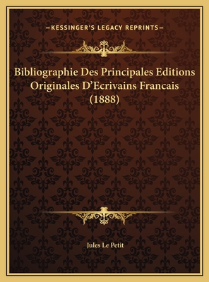 Bibliographie Des Principales Editions Originales D'Ecrivains Francais (1888) - Le Petit, Jules