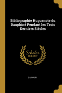 Bibliographie Huguenote Du Dauphin? Pendant Les Trois Derniers Si?cles