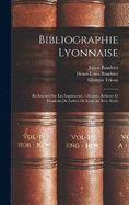 Bibliographie Lyonnaise: Recherches Sur Les Imprimeurs, Libraires, Relieurs Et Fondeurs De Lettres De Lyon Au Xvie Sicle