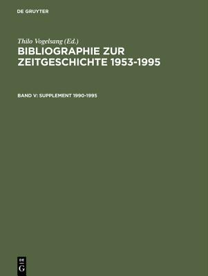 Bibliographie zur Zeitgeschichte 1953-1995, Band V, Supplement 1990-1995 - Institut F?r Zeitgeschichte, and Auerbach, Hellmuth (Editor), and Weisz, Christoph (Editor)