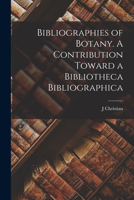 Bibliographies of Botany. A Contribution Toward a Bibliotheca Bibliographica - Bay, J Christian 1871-1962