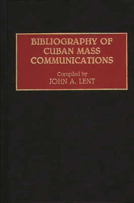 Bibliography of Cuban Mass Communications - Lent, John a