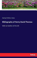 Bibliography of Henry David Thoreau: With an Outline of His Life