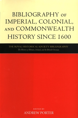 Bibliography of Imperial, Colonial, and Commonwealth History Since 1600 - Porter, Andrew (Editor)